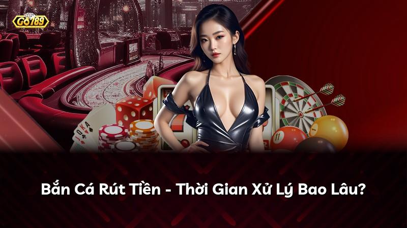 Bắn Cá Rút Tiền - Thời Gian Xử Lý Bao Lâu?