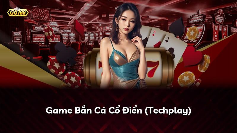 Game Bắn Cá Cổ Điển (Techplay)