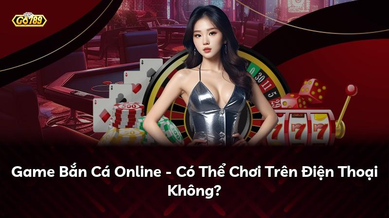 Game Bắn Cá Online - Có Thể Chơi Trên Điện Thoại Không?