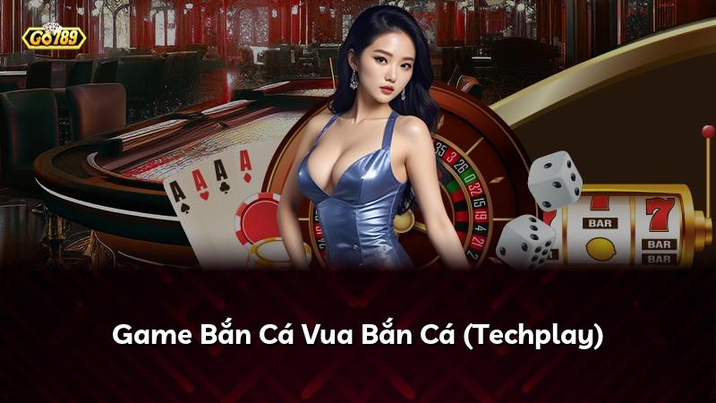 Game Bắn Cá Vua Bắn Cá (Techplay)