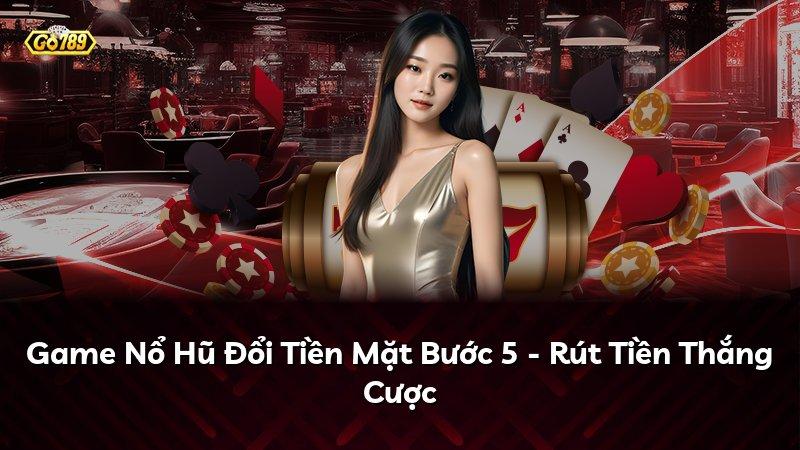 Game Nổ Hũ Đổi Tiền Mặt Bước 5 - Rút Tiền Thắng Cược