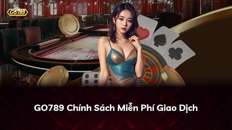GO789 Chính Sách Miễn Phí Giao Dịch