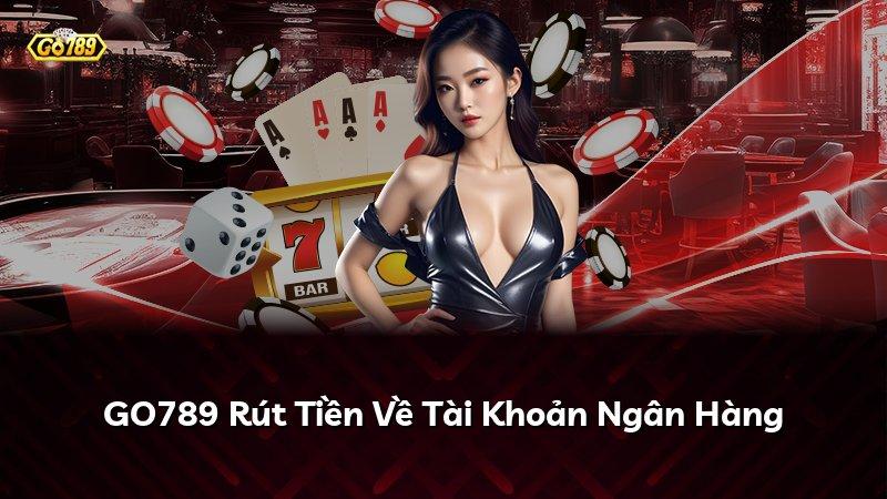 GO789 Rút Tiền Về Tài Khoản Ngân Hàng