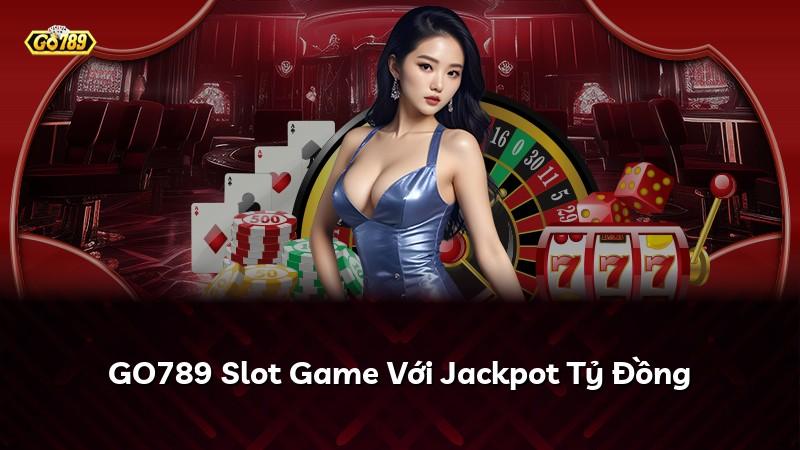 GO789 Slot Game Với Jackpot Tỷ Đồng