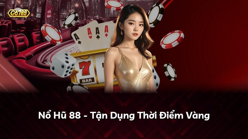 Nổ Hũ 88 - Tận Dụng Thời Điểm Vàng
