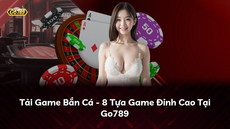 Tải Game Bắn Cá - 8 Tựa Game Đỉnh Cao Tại Go789