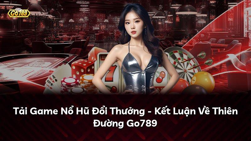 Tải Game Nổ Hũ Đổi Thưởng - Kết Luận Về Thiên Đường Go789