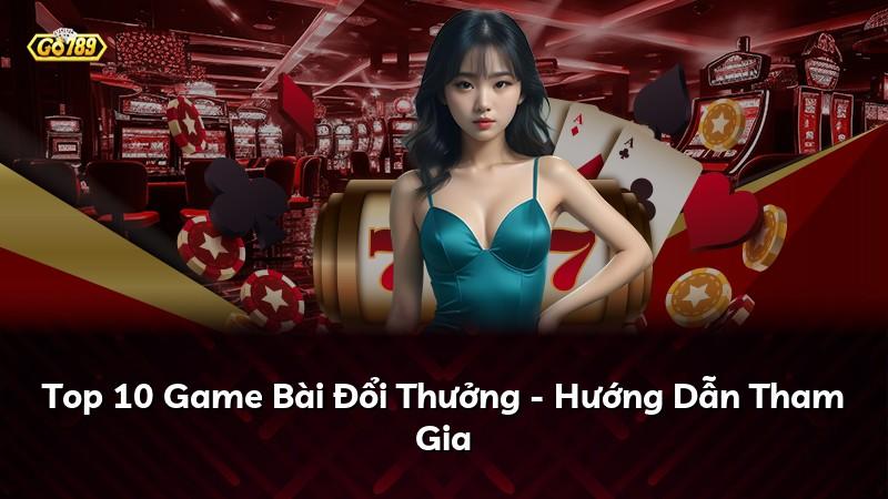 Top 10 Game Bài Đổi Thưởng - Hướng Dẫn Tham Gia