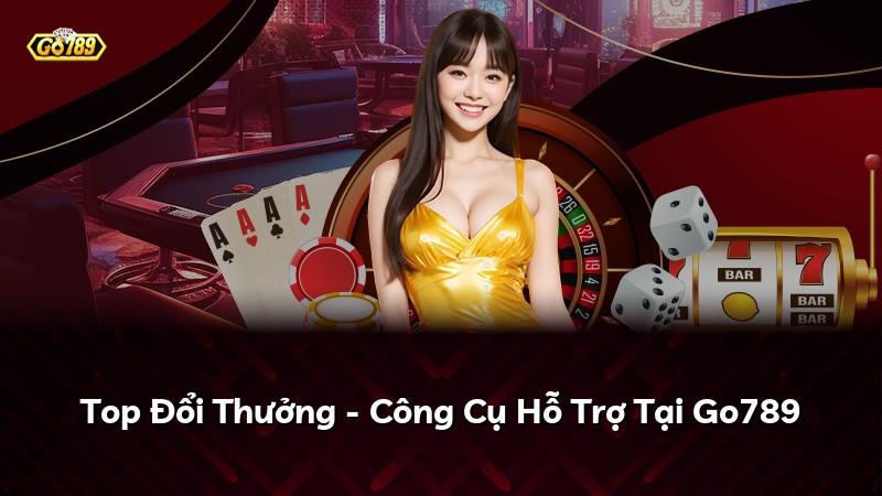 Top Đổi Thưởng - Công Cụ Hỗ Trợ Tại Go789