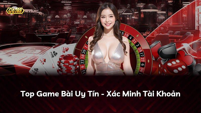 Top Game Bài Uy Tín - Xác Minh Tài Khoản