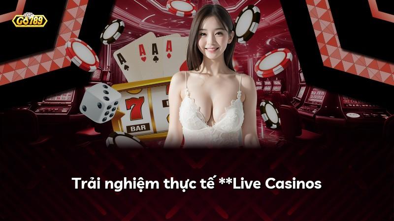 Trải nghiệm thực tế **Live Casinos